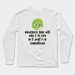 Brussels Sprouts are for life, not just for Christmas Long Sleeve T-Shirt